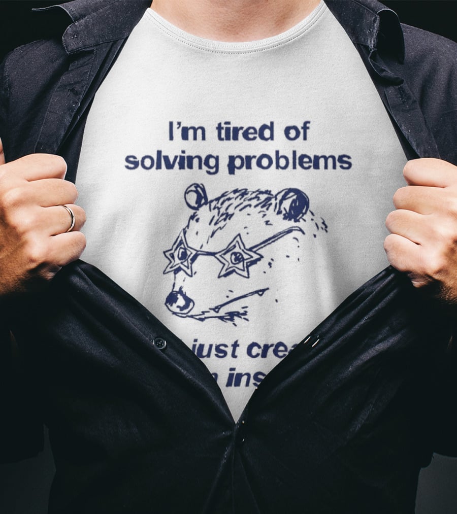 I'm Tired Of Solving Problems I'll Just Create Them Instead Bear With Glasses T-Shirt