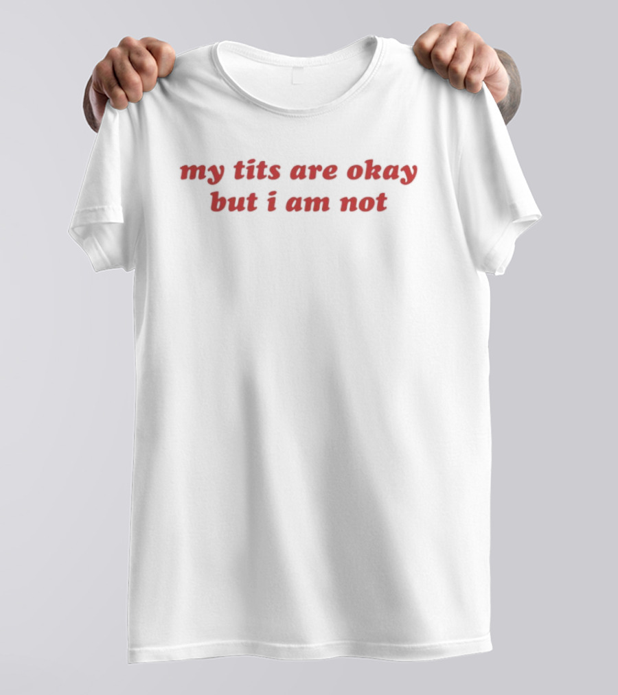 My Tits Are Okay But I Am Not Sarcastic Humor T-Shirt
