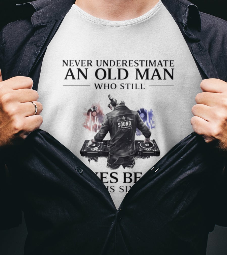 Never Underestimate An Old Man Who Still Mixes Beats In His Sixties DJ T-Shirt