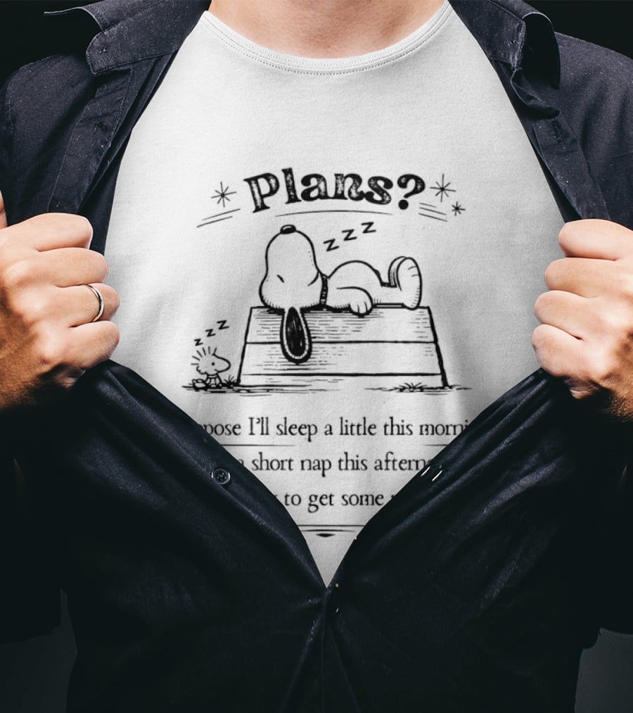 Plans Snoopy I Suppose I'll Sleep A Little This Morning Nap This Afternoon Then Try To Get Some More Sleep T-Shirt