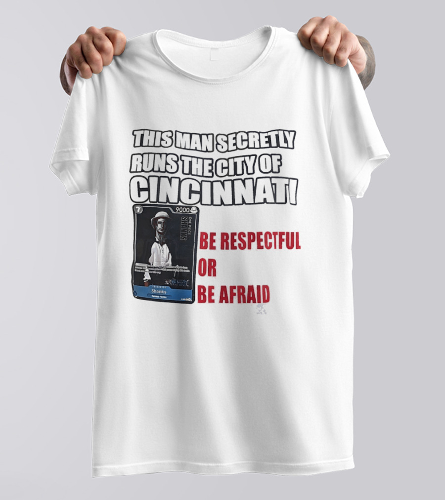 Shanks This Man Secretly Runs The City Of Cincinnati Be Respectful Or Be Afraid T-Shirt