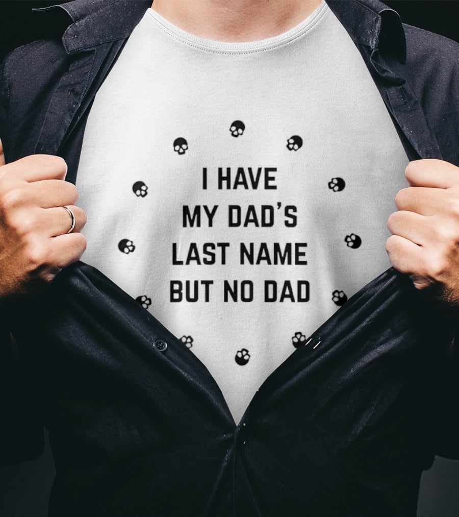 I Have My Dad's Last Name But No Dad Skull T-Shirt