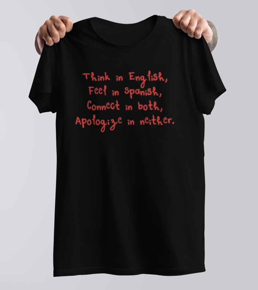 Think In English Feel In Spanish Connect In Both Apologize In Neither T-Shirt