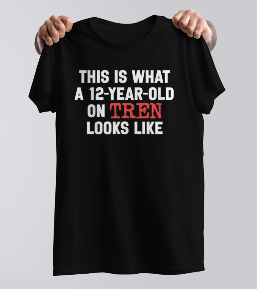 This Is What A 12 Year Old On Tren Looks Like T-Shirt