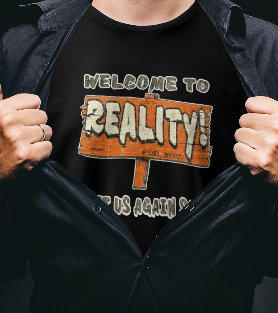 Welcome To Reality Visit Us Again Soon Funny Sign T-Shirt