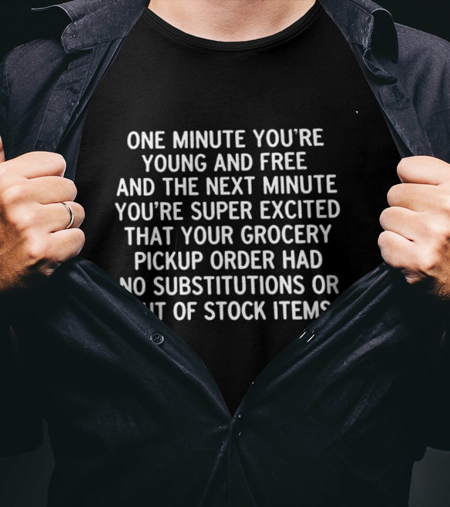 One Minute You're Young And Free Next You're Excited Grocery Pickup No Substitutions T-Shirt