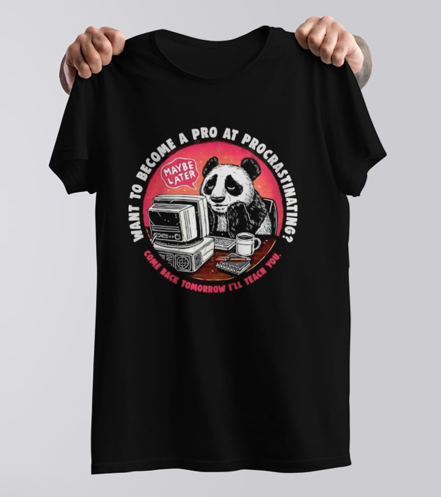 Want To Become A Pro At Procrastinating Maybe Later Come Back Tomorrow I Will Teach You T-Shirt