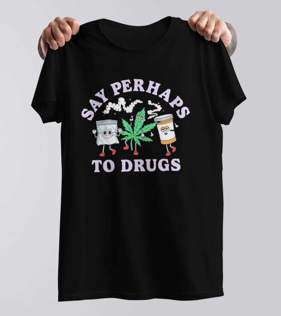 Say Perhaps To Drugs Weed Marijuana Stoner With Cartoon Leaf Pill Bottle Characters T-Shirt
