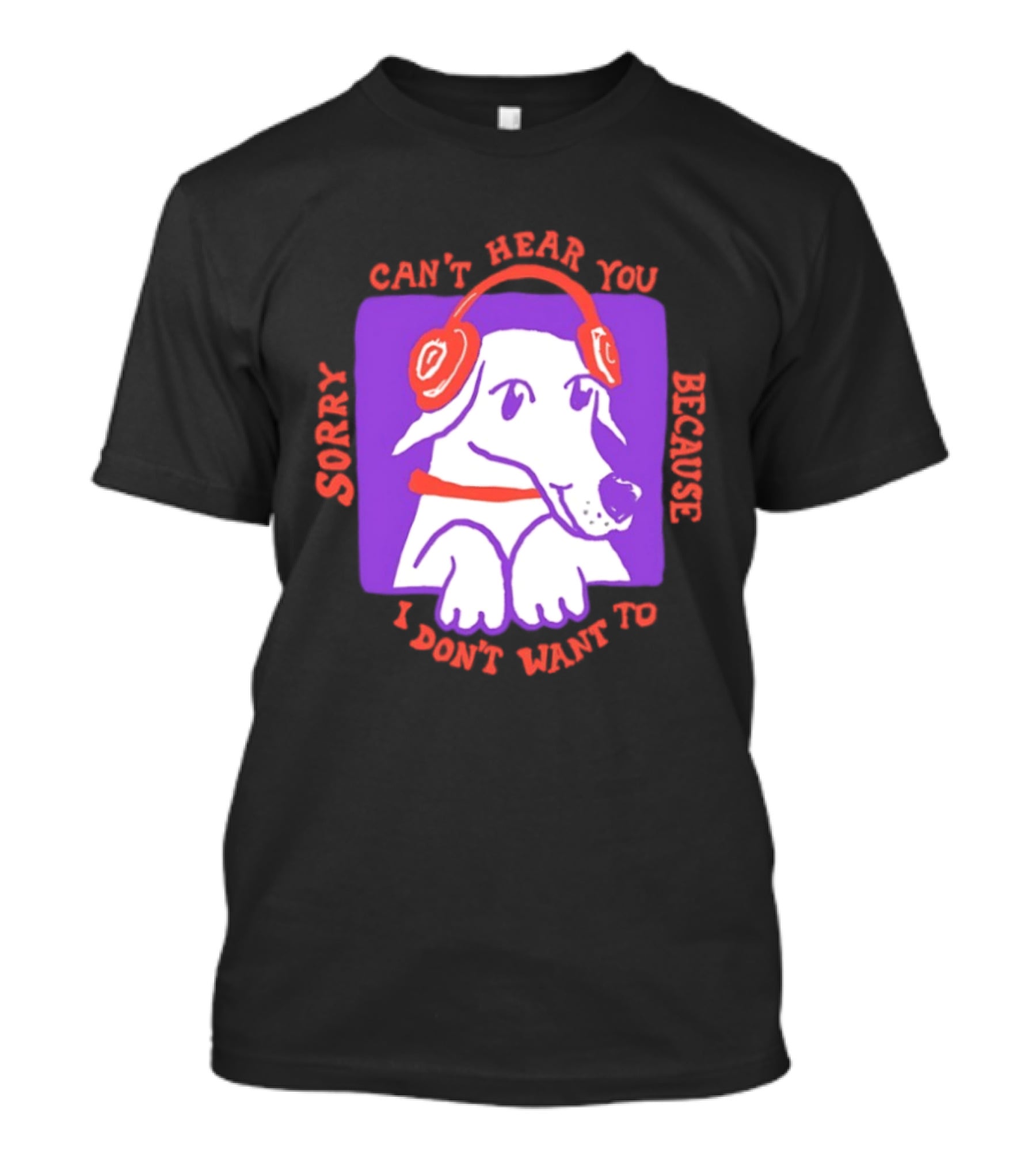 Sorry Can't Hear You Because I Don't Want To Dog Headphones T-Shirt