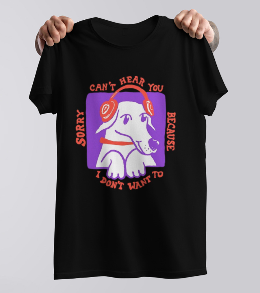 Sorry Can't Hear You Because I Don't Want To Dog Headphones T-Shirt