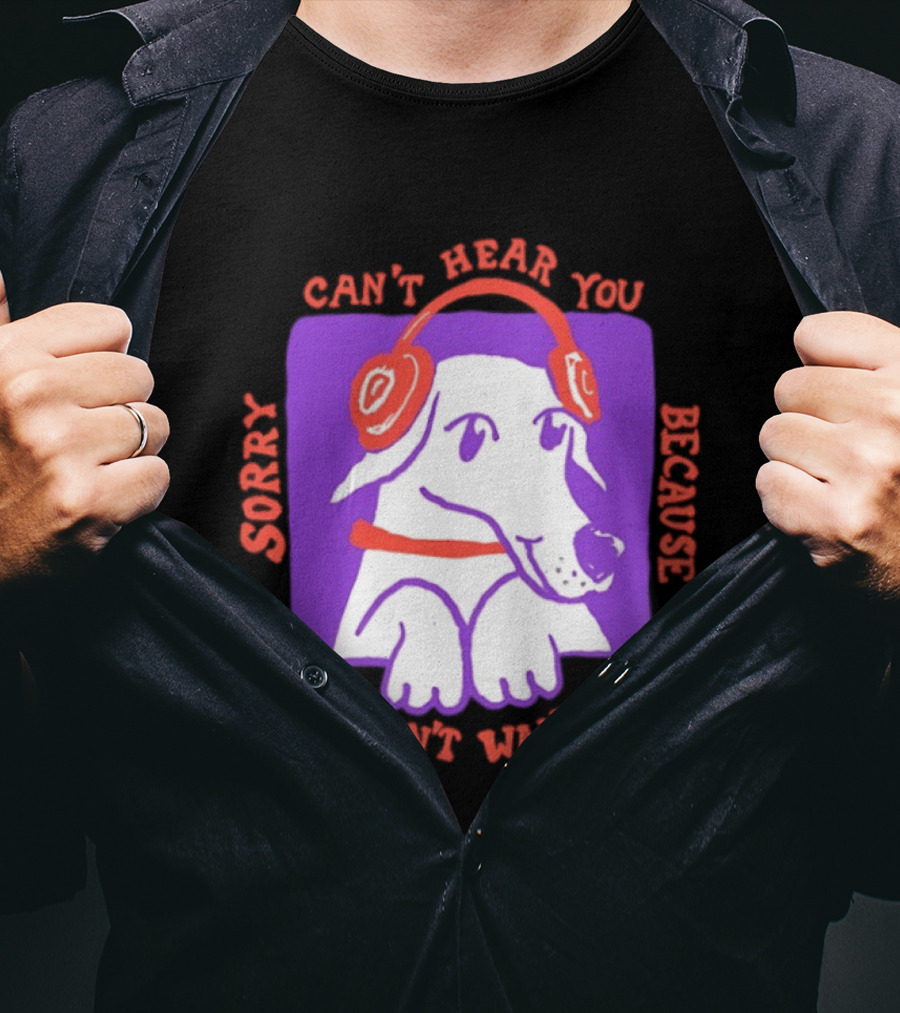 Sorry Can't Hear You Because I Don't Want To Dog Headphones T-Shirt