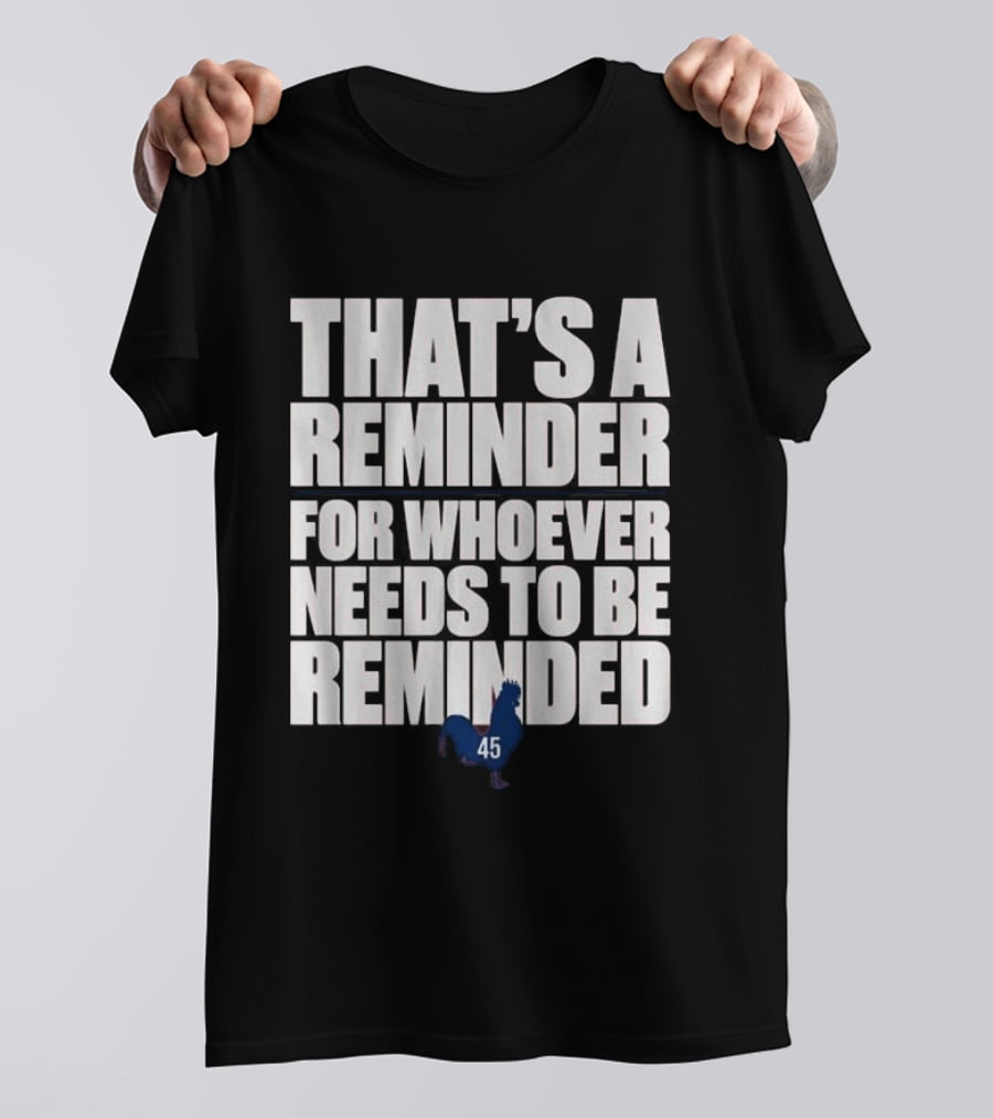That's A Reminder For Whoever Needs To Be Reminded 45 Rooster T-Shirt