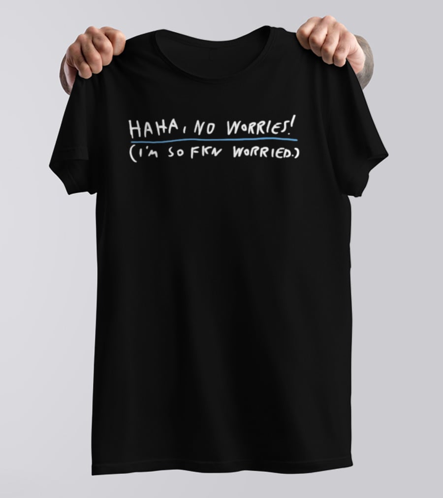 Haha No Worries I'm So Fkn Worried White Text Anxiety Humor T-Shirt