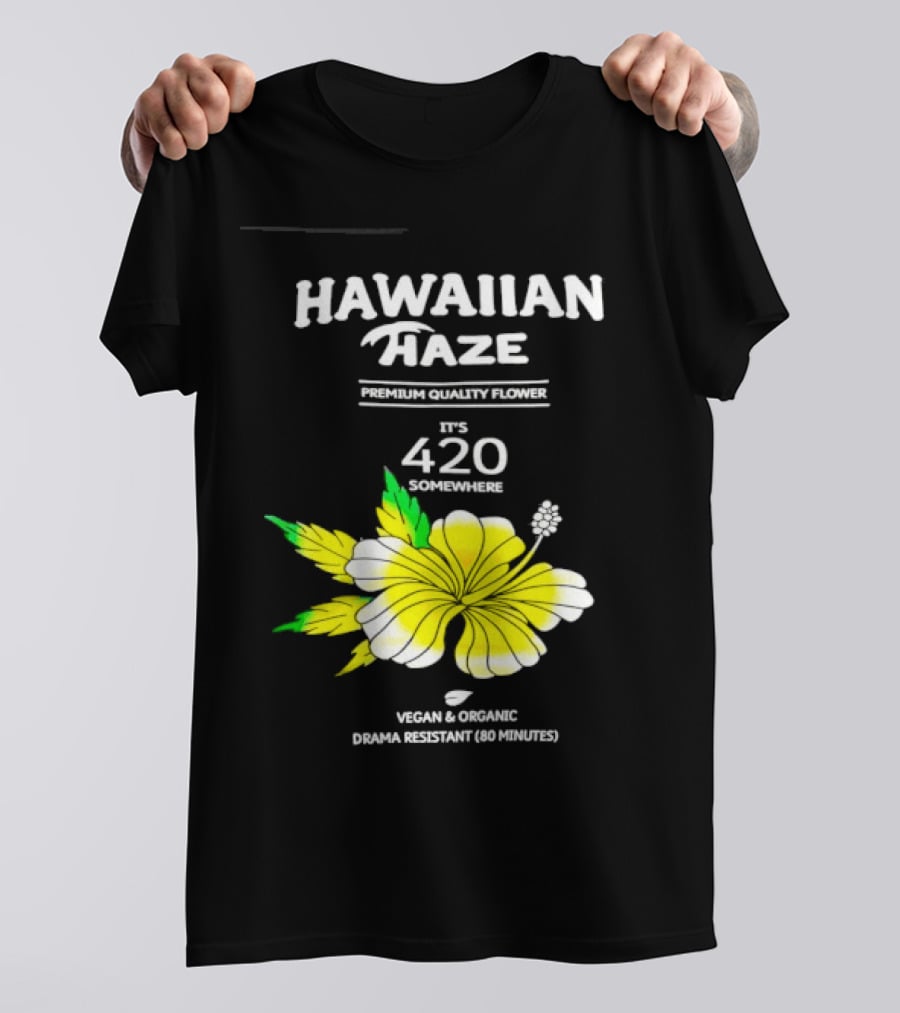 Hawaiian Haze Premium Quality Flower It Is 420 Somewhere Vegan Organic Drama Resistant Hawaiian Haze T-Shirt