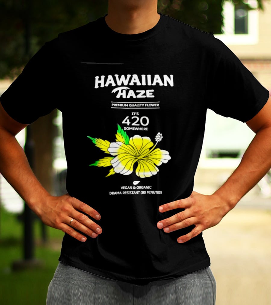 Hawaiian Haze Premium Quality Flower It Is 420 Somewhere Vegan Organic Drama Resistant Hawaiian Haze T-Shirt