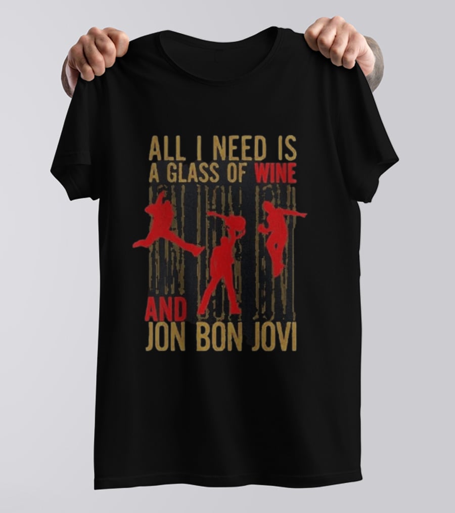 All I Need Is A Glass Of Wine And Jon Bon Jovi Wine T-Shirt