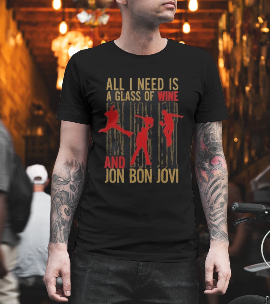 All I Need Is A Glass Of Wine And Jon Bon Jovi Wine T-Shirt