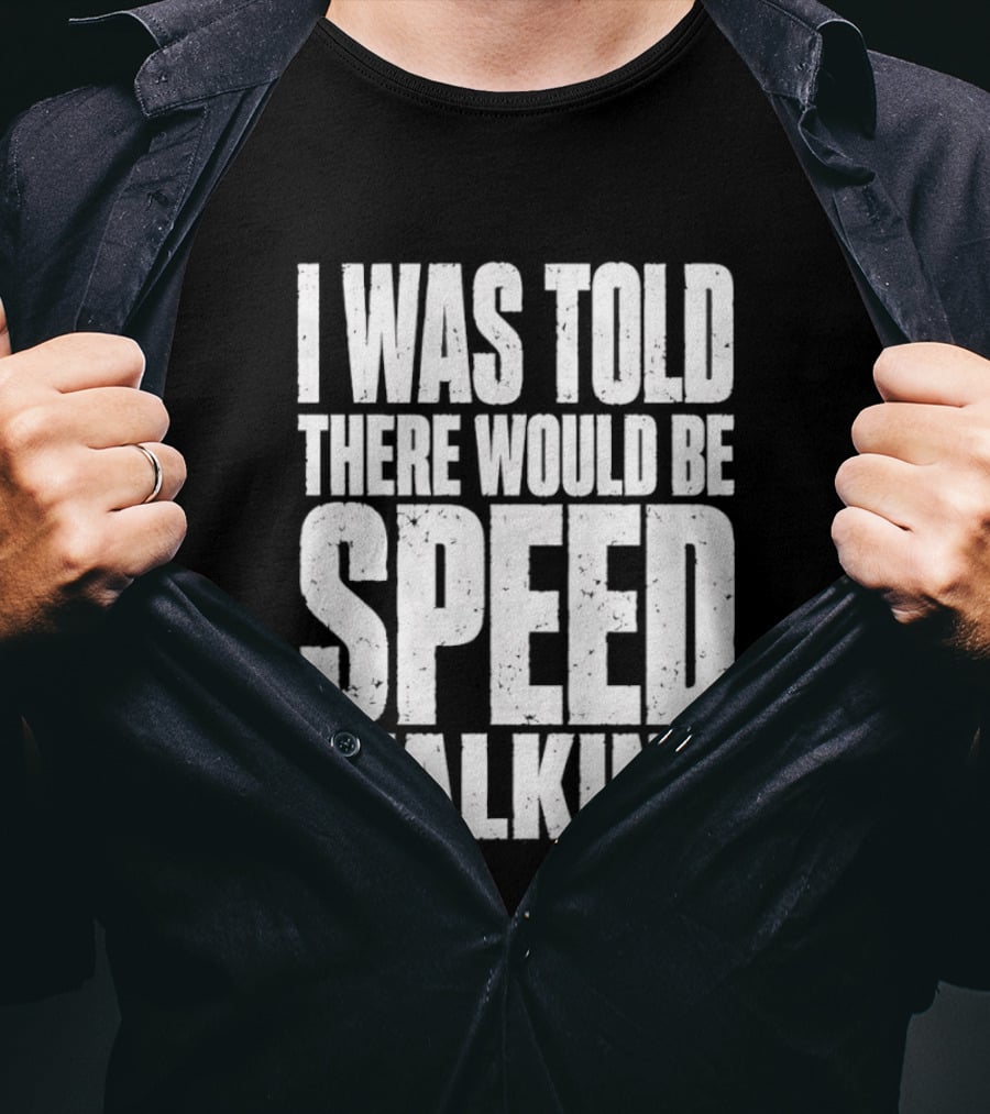 I Was Told There Would Be Speed Walking Fun Fitness Humor T-Shirt