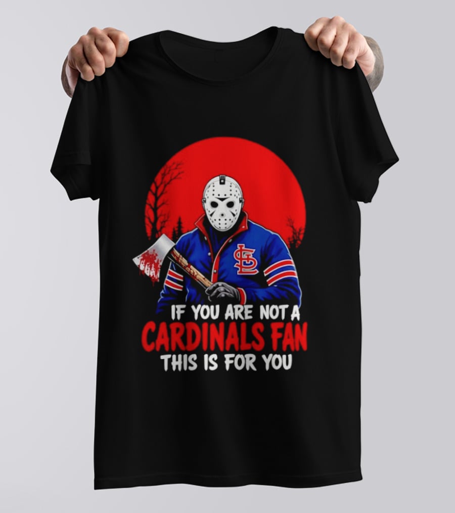 Jason Voorhees St Louis Cardinals Fan Apparel If You Are Not A Cardinals Fan This Is For You T-Shirt