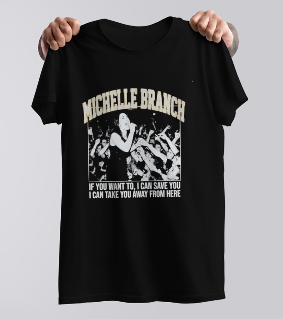 Michelle Branch If You Want To I Can Save You I Can Take You Away From Here T-Shirt