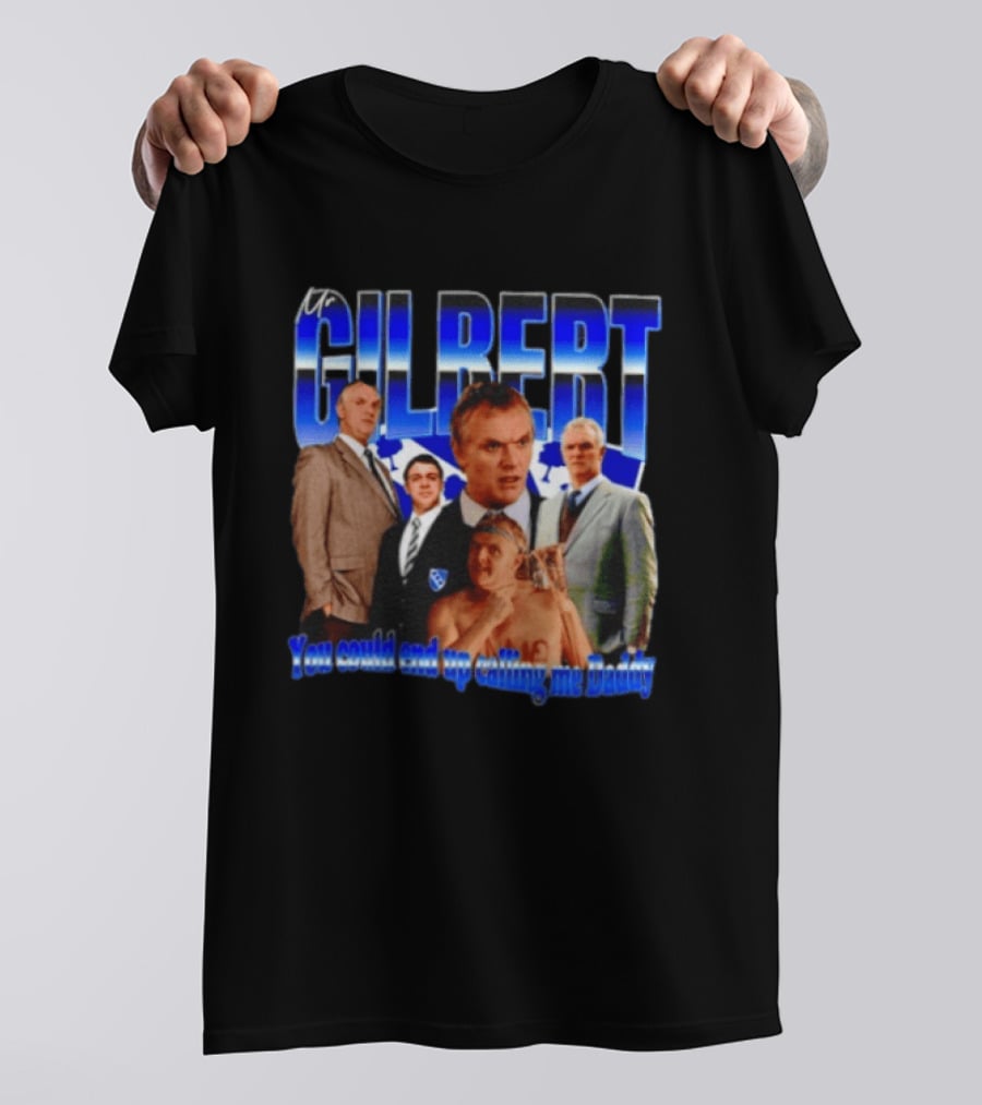 Mr Gilbert You Could End Up Calling Me Daddy T-Shirt