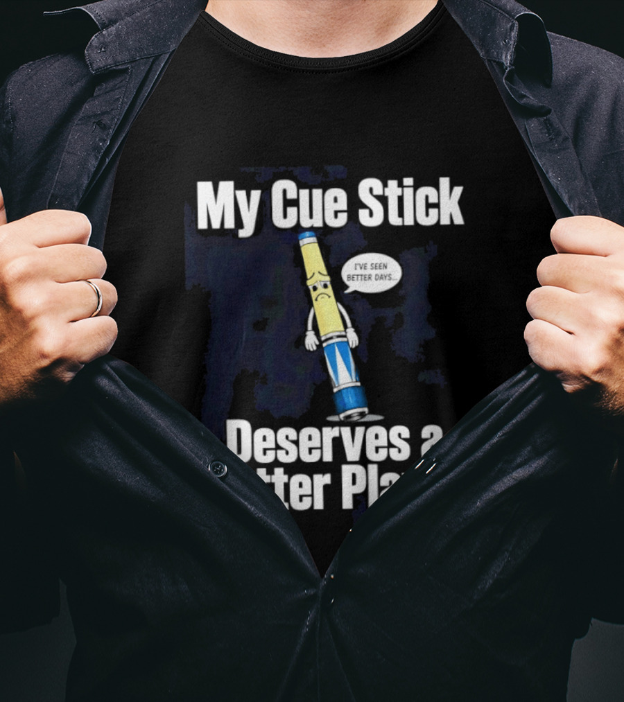 My Cue Stick Deserves A Better Player Pool Cue T-Shirt