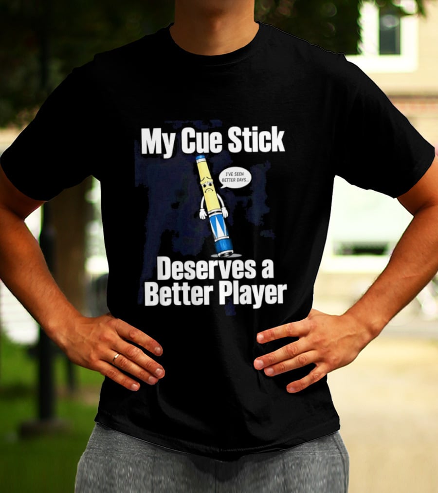 My Cue Stick Deserves A Better Player Pool Cue T-Shirt