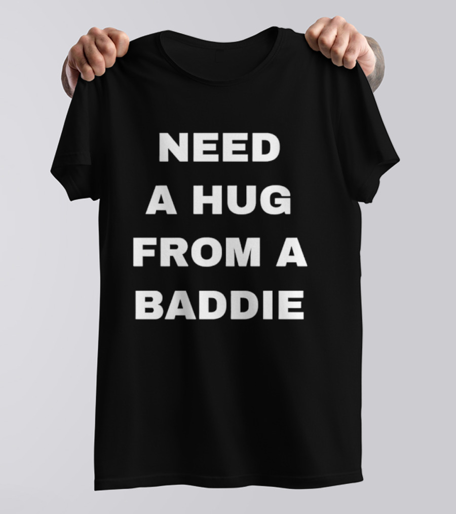 Need A Hug From A Baddie Sassy Aesthetic T-Shirt