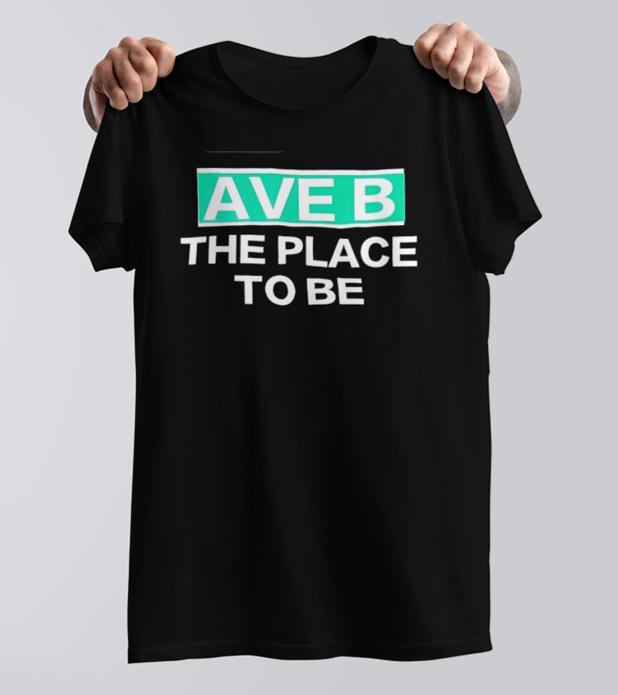 Ave B The Place To Be New York City East Village T-Shirt