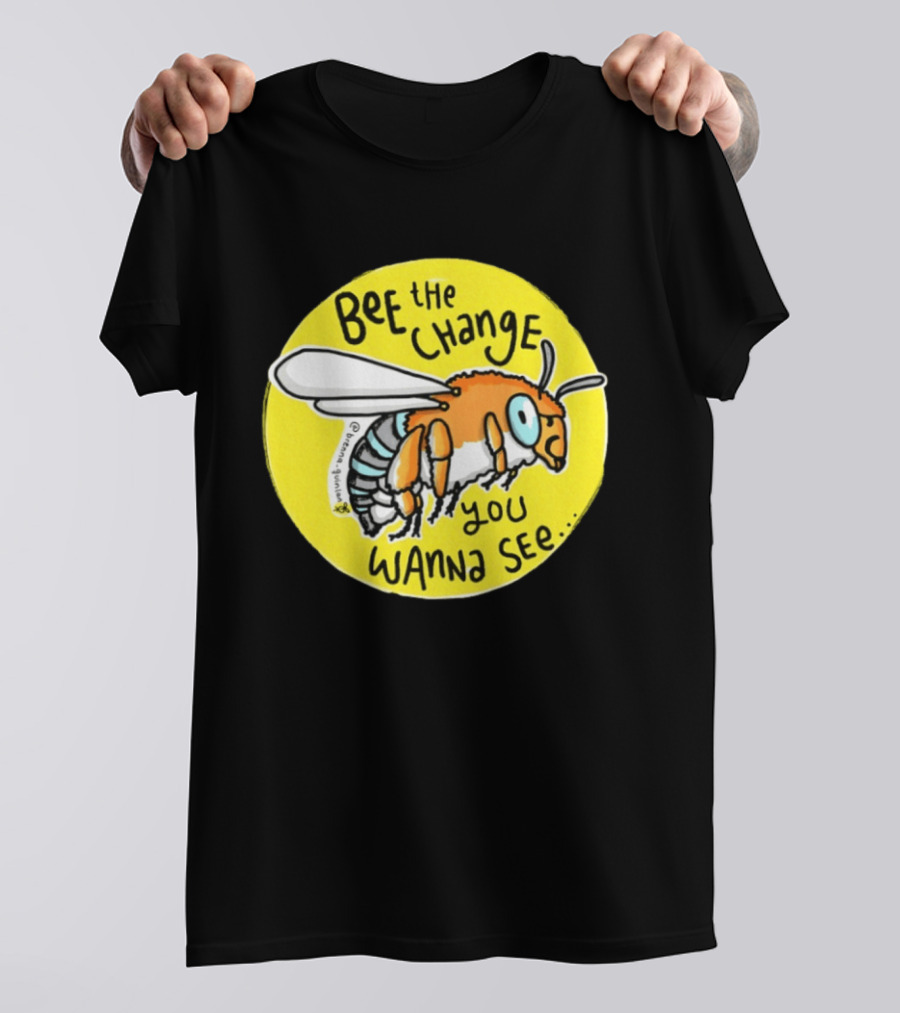 Bee The Change You Wanna See Positive Motivation T-Shirt