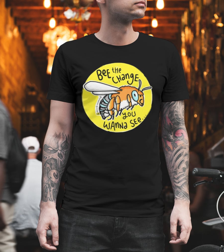 Bee The Change You Wanna See Positive Motivation T-Shirt