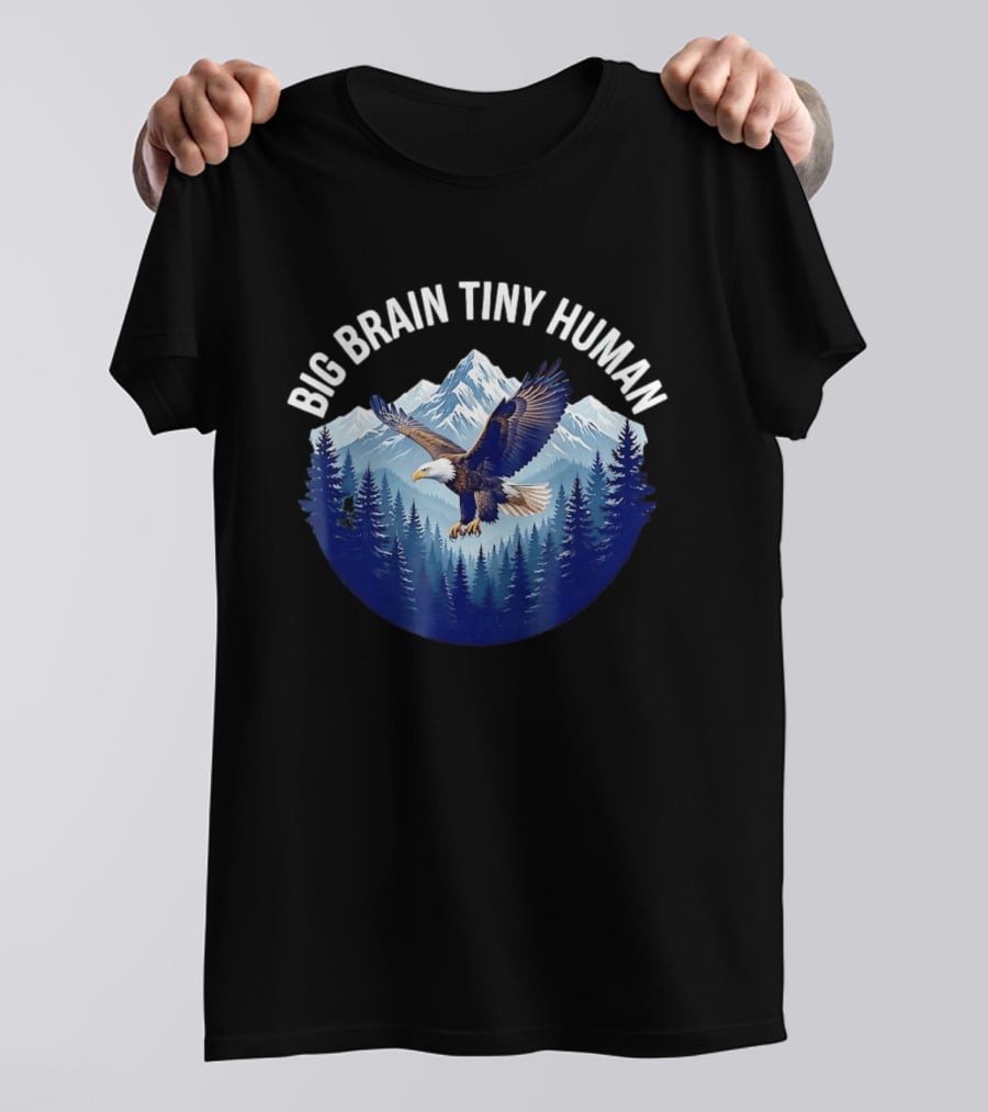 Big Brain Tiny Human Bald Eagle Mountains Forest T-Shirt