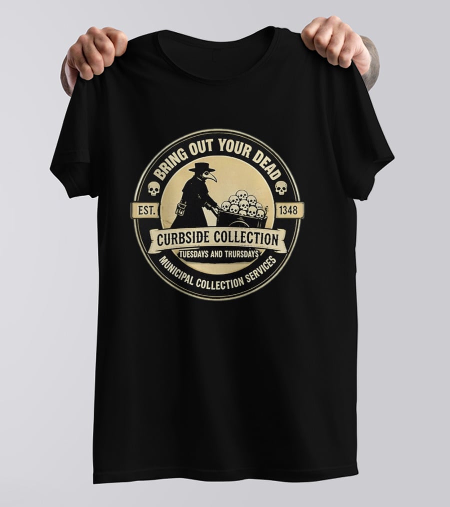Bring Out Your Dead Plague Doctor Curbside Collection Tuesdays And Thursdays 1348 Municipal Collection Services T-Shirt