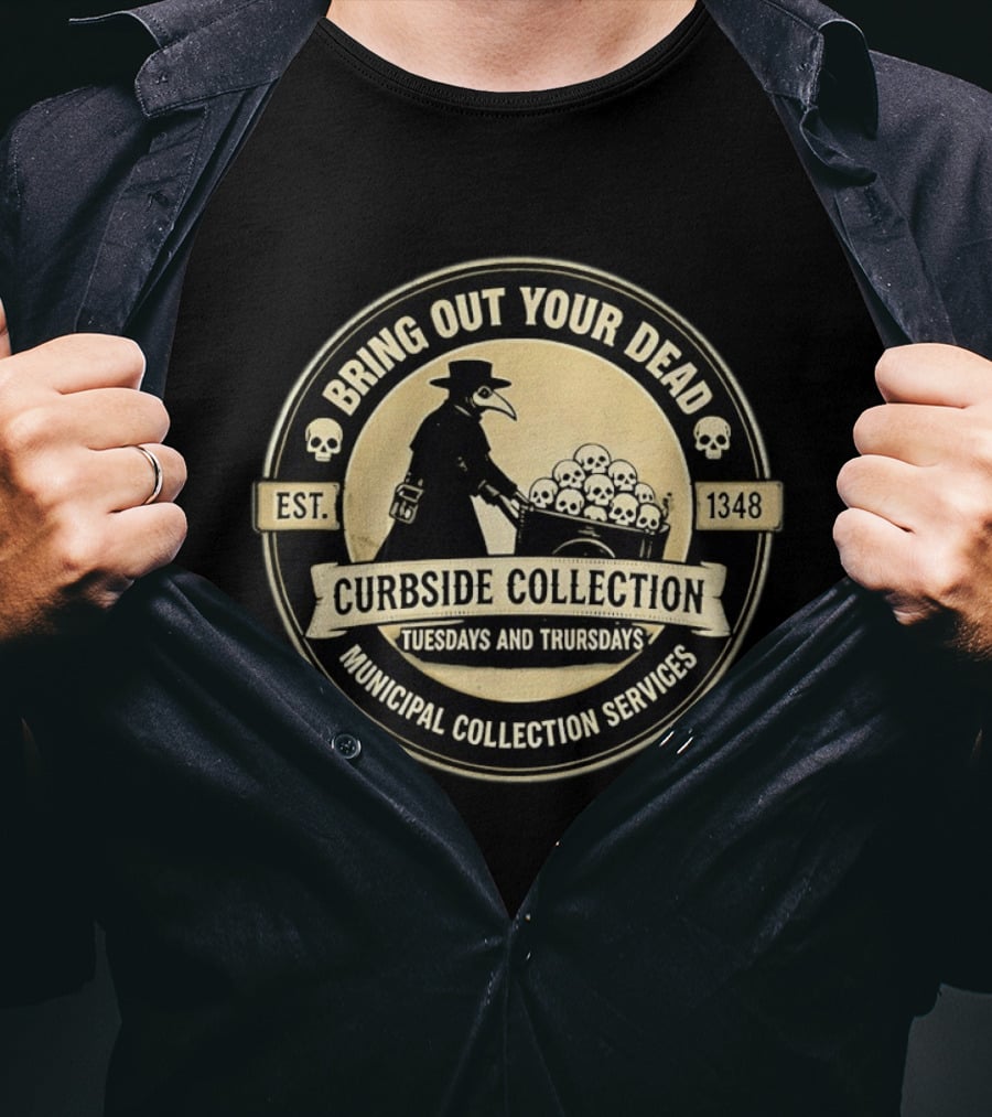 Bring Out Your Dead Plague Doctor Curbside Collection Tuesdays And Thursdays 1348 Municipal Collection Services T-Shirt