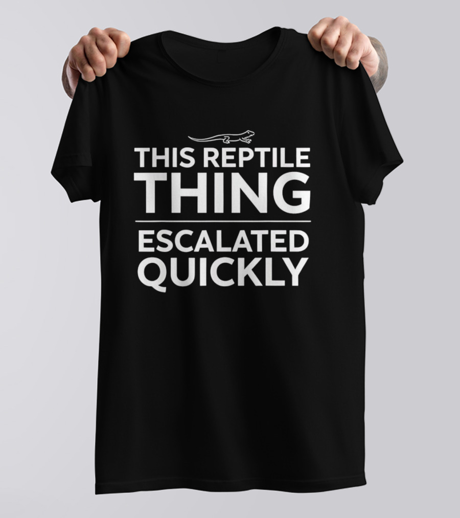 This Reptile Thing Escalated Quickly Lizard T-Shirt