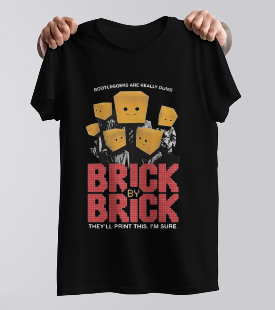 Bootleggers Are Really Dumb Brick By Brick They'll Print This I'm Sure T-Shirt