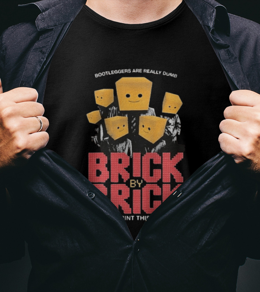 Bootleggers Are Really Dumb Brick By Brick They'll Print This I'm Sure T-Shirt