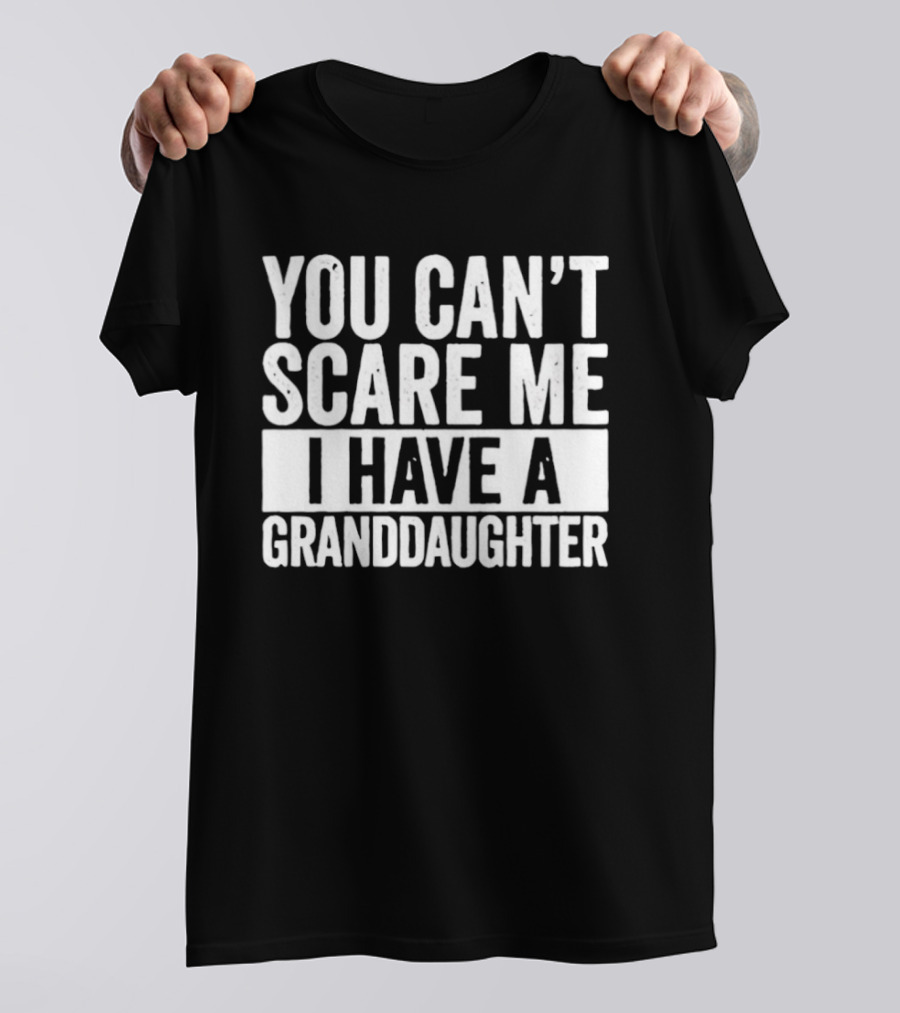 You Can't Scare Me I Have A Granddaughter T-Shirt
