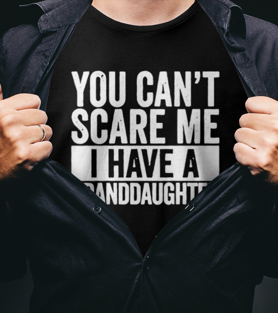 You Can't Scare Me I Have A Granddaughter T-Shirt