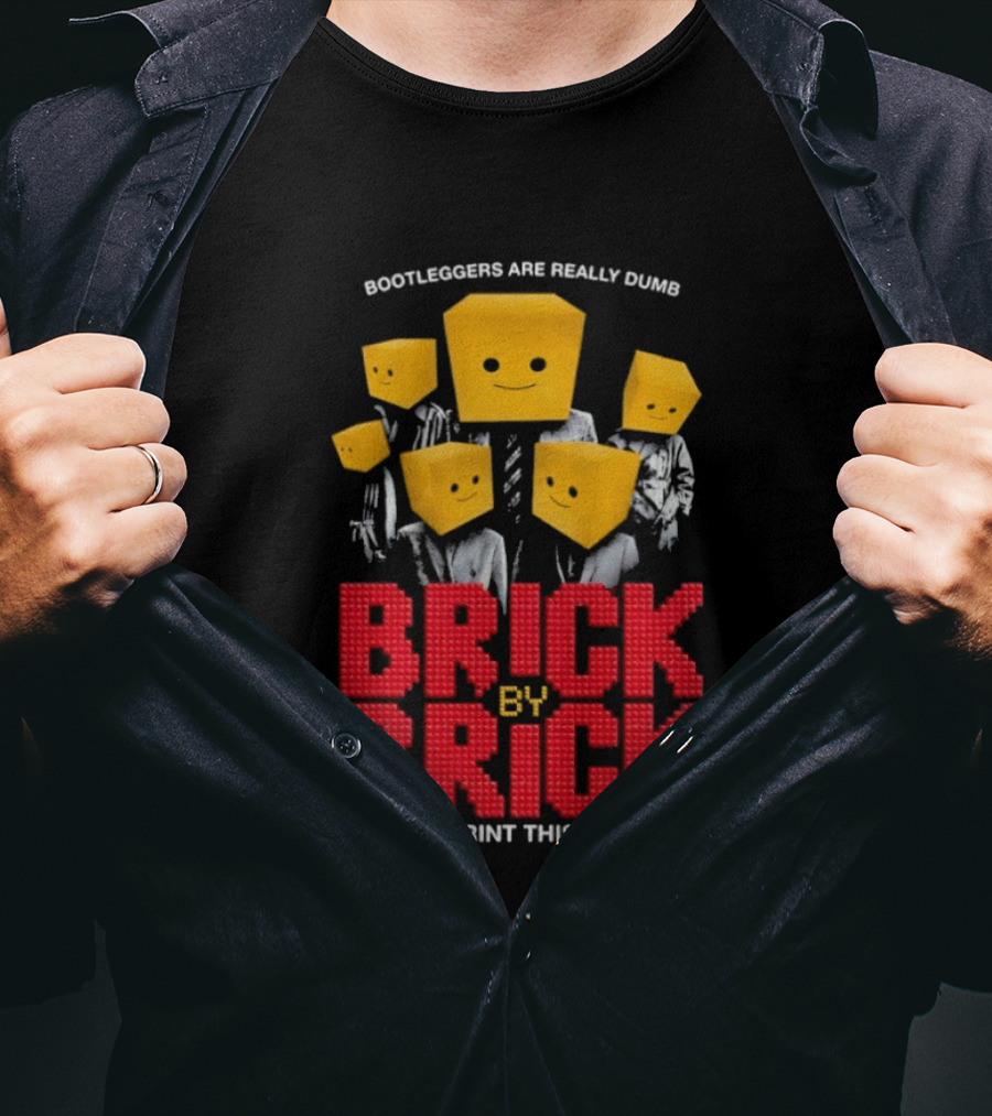 Bootleggers Are Really Dumb Brick By Brick They'll Print This I'm Sure T-Shirt