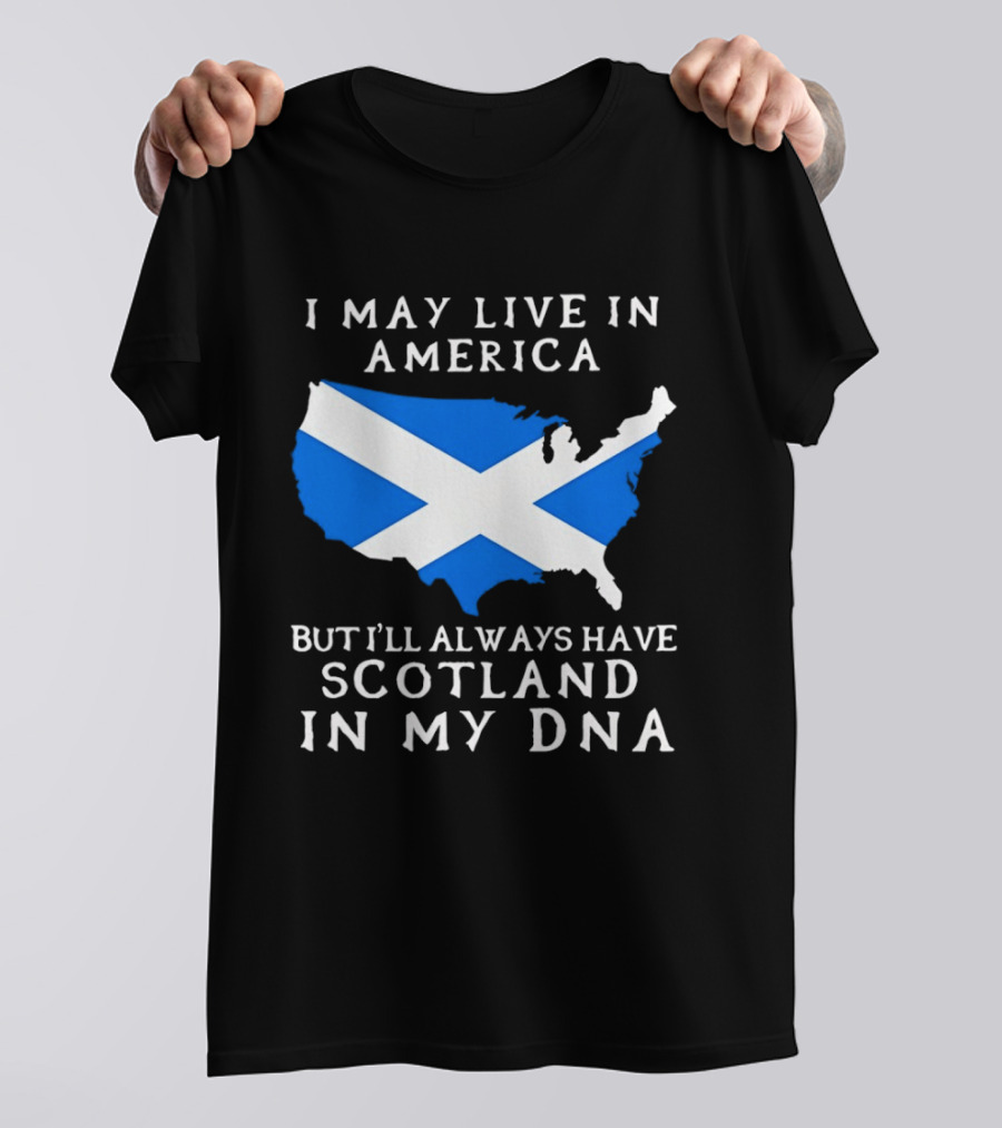 I May Live In America But Always Have Scotland In My DNA With Scottish Flag In USA Map T-Shirt