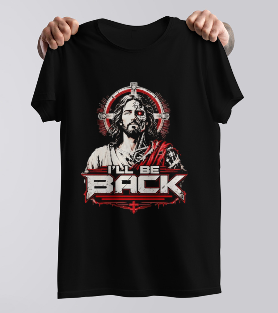 I'll Be Back Terminator Jesus Cyborg Resurrection T-Shirt