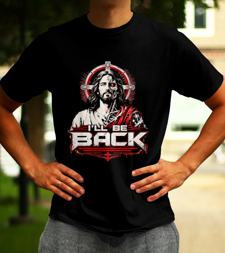 I'll Be Back Terminator Jesus Cyborg Resurrection T-Shirt