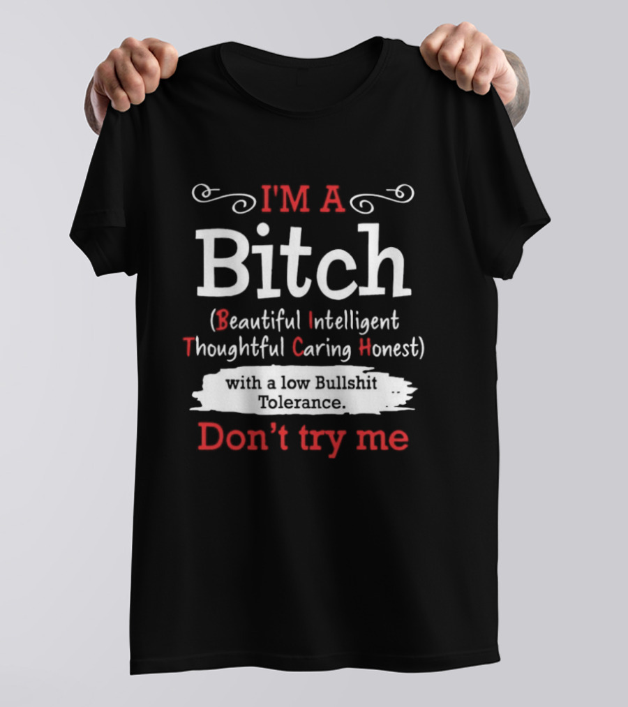 I'm A Bitch Beautiful Intelligent Thoughtful Caring Honest Low Bullshit Tolerance Don't Try Me T-Shirt