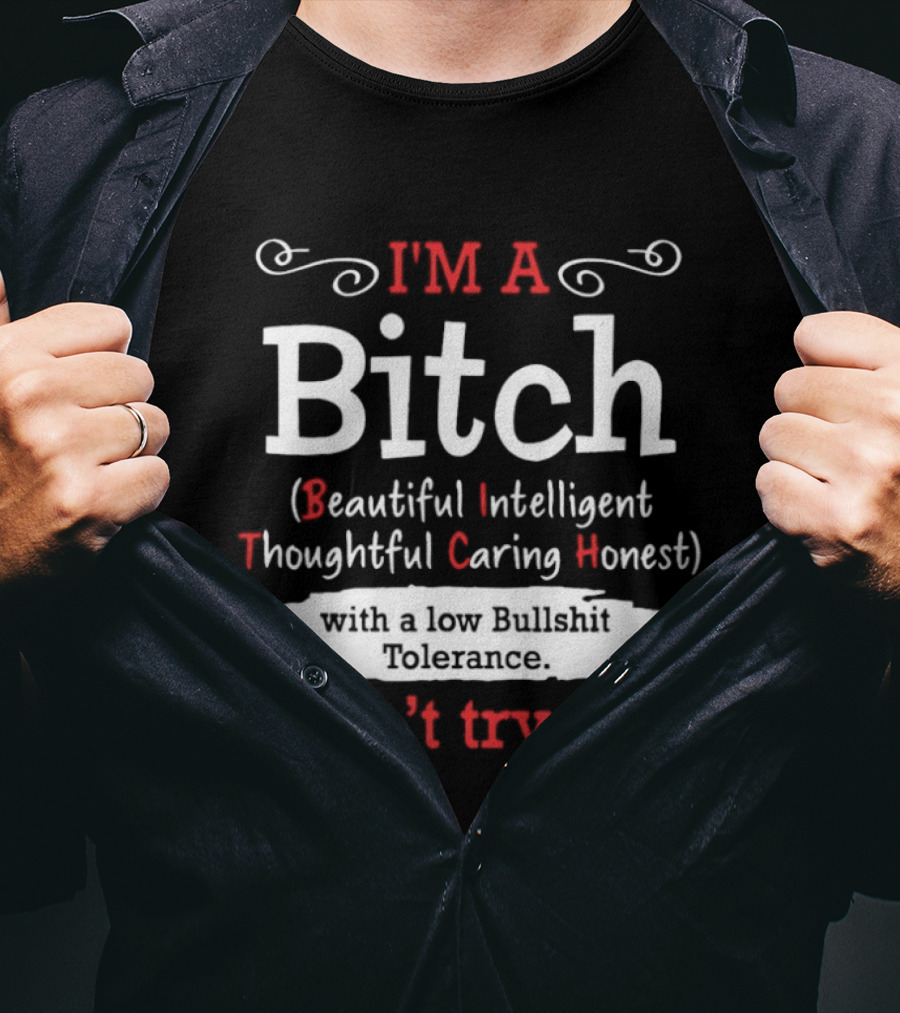 I'm A Bitch Beautiful Intelligent Thoughtful Caring Honest Low Bullshit Tolerance Don't Try Me T-Shirt