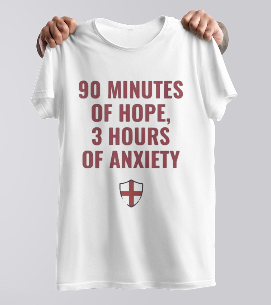 90 Minutes Of Hope 3 Hours Of Anxiety England Football Passion T-Shirt
