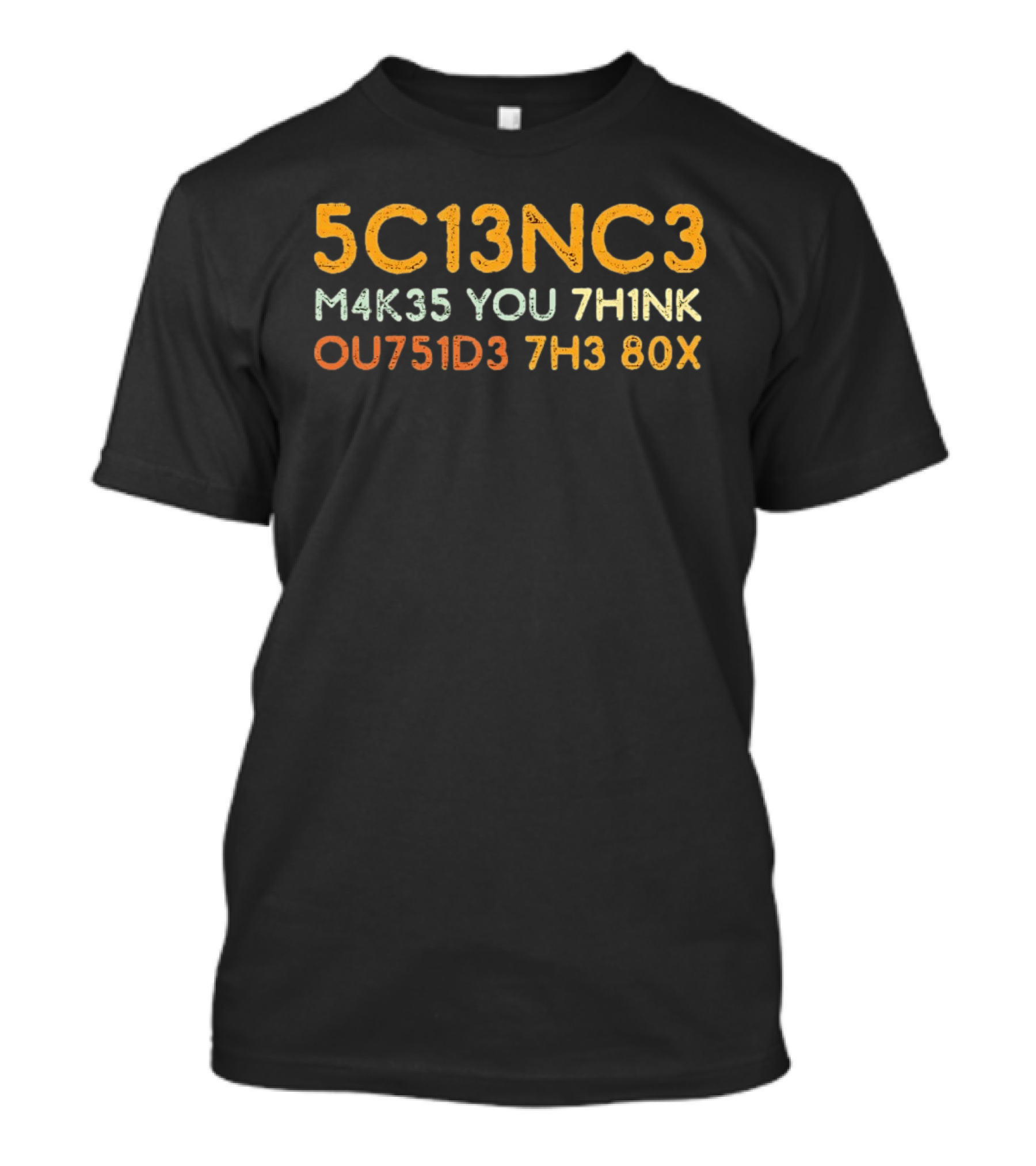 5c13nc3 M4k35 You 7h1nk Ou751d3 7h3 80x T-Shirt