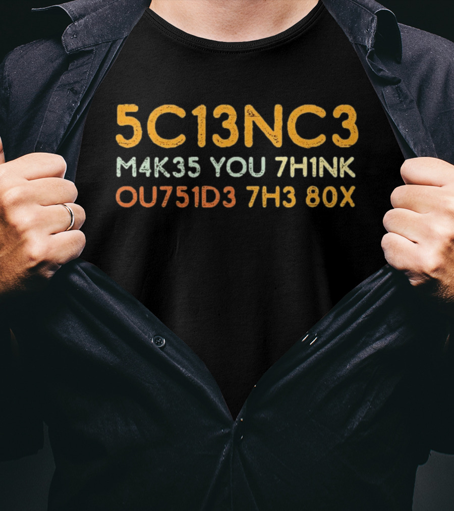 5c13nc3 M4k35 You 7h1nk Ou751d3 7h3 80x T-Shirt
