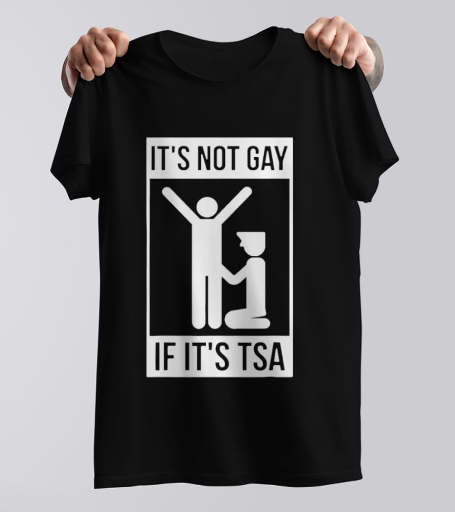 It's Not Gay If It's TSA Airport Security Humor T-Shirt