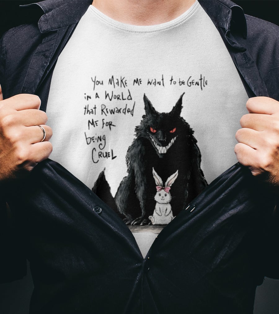 Wolf And Rabbit You Make Me Want To Be Gentle In A World That Rewarded Me For Being Cruel T-Shirt